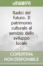 Radici del futuro. Il patrimonio culturale al servizio dello sviluppo locale Solo Oggi