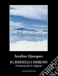 Io, Rosinella e padre Pio. L‘armonia fra le religioni Prezzo Ridotto