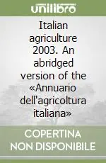 Ultime Pezzi Italian agriculture 2003. An abridged version of the «Annuario dell‘agricoltura italiana»