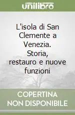 L‘isola di San Clemente a Venezia. Storia, restauro e nuove funzioni Compra Adesso