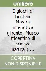 I giochi di Einstein. Mostra interattiva (Trento, Museo tridentino di scienze naturali). Ediz. italiana e inglese Direttamente Dal Produttore