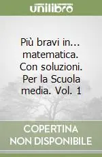 Più bravi in... matematica. Con soluzioni. Per la Scuola media. Vol. 1 Vendita Finale