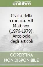 Quantità Limitata Civiltà della cronaca. «Il Mattino» (1976-1979). Antologia degli articoli