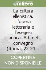 La cultura ellenistica. L‘opera letteraria e l‘esegesi antica. Atti del convegno (Roma, 22-24 settembre 2003) Super Prezzo