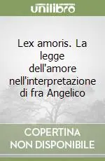 Lex amoris. La legge dell‘amore nell‘interpretazione di fra Angelico Solo Oggi