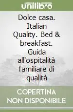 Dolce casa. Italian Quality. Bed & breakfast. Guida all‘ospitalità familiare di qualità Sconto