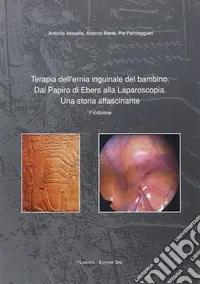 Consegna Rapida Terapia dell‘ernia inguinale del bambino. Dal papiro di Ebers alla laparoscopia. Una storia affascinante