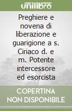Preghiere e novena di liberazione e guarigione a s. Ciriaco d. e m. Potente intercessore ed esorcista Offerta Limitata