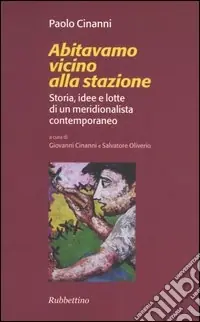 Reso Gratuito Abitavamo vicino alla stazione. Storia, idee e lotte di un meridionalista contemporaneo