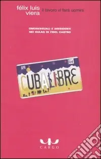 Il lavoro vi farà uomini. Omosessuali e dissidenti nei gulag di Fidel Castro Compra Adesso