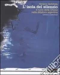 L‘isola del silenzio. Il ruolo della Chiesa nella dittatura argentina Quantità Limitata