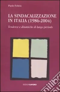La sindacalizzazione in Italia (1986-2004). Tendenze e dinamiche di lungo periodo. Con CD-ROM Promo Stagionale