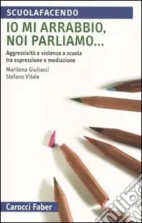 Offerta Io mi arrabbio, noi parliamo... Aggressività e violenza a scuola tra espressione e mediazione