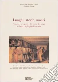 Offerta Del Giorno Luoghi, storie, musei. Percorsi e prospettive dei musei del luogo nell‘epoca della globalizzazione