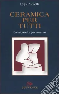 Ceramica per tutti. Guida pratica per amatori Direttamente Dal Produttore