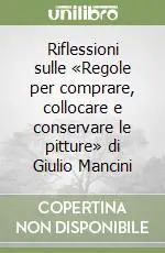 Riflessioni sulle «Regole per comprare, collocare e conservare le pitture» di Giulio Mancini Ultime Pezzi