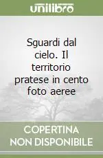 Professionale Sguardi dal cielo. Il territorio pratese in cento foto aeree