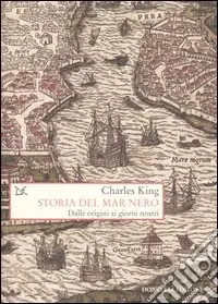Spedito Oggi Storia del Mar Nero. Dalle origini ai giorni nostri