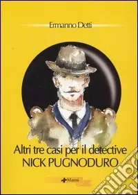 Nuovo Arrivo Altri tre casi per il detective Nick Pugnoduro