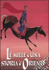 Le mille e una storia d‘oriente. Ediz. illustrata Economico