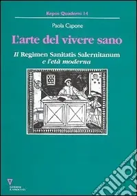 L‘arte del vivere sano. Il «Regimen sanitatis salernitanum» e l‘età moderna Reso Gratuito