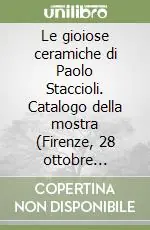 Le gioiose ceramiche di Paolo Staccioli. Catalogo della mostra (Firenze, 28 ottobre 2005-giugno 2006). Ediz. italiana e inglese Prezzo Conveniente