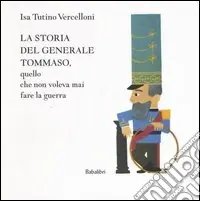 Offerta Limitata La storia del generale Tommaso, quello che non voleva mai fare la guerra. Ediz. illustrata