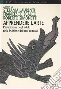 Apprendere l‘arte. L‘educazione degli adulti nella fruizione dei beni culturali Subito Disponibile