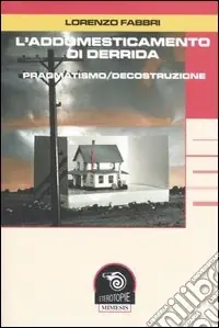 L‘addomesticamento di Derrida. Pragmatismo/decostruzione Compra Oggi Stesso