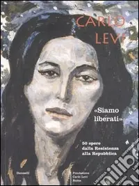 Reso Gratuito Carlo Levi. «Siamo liberati». Cinquanta opere dalla Resistenza alla Repubblica. Catalogo della mostra (Napoli, 29 settembre-29 ottobre 2005)