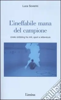 Super Prezzo L‘ineffabile mana del campione. Undici dribbling fra miti, sport e letterature