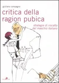 Critica della ragion pubica. Strategie di riscatto del maschio italiano Quantità Limitata
