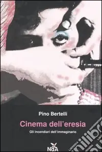 Economico Cinema dell‘eresia. Gli incendiari dell‘immaginario