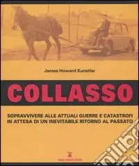 Collasso. Sopravvivere alle attuali guerre e catastrofi in attesa di un inevitabile ritorno al passato Prezzo Conveniente