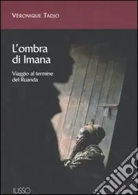 L‘ombra di Imana. Viaggio al termine del Ruanda Occasione Imperdibile