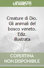 Solo Oggi Creature di Dio. Gli animali del bosco veneto. Ediz. illustrata