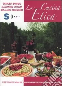 La cucina etica. Oltre 700 ricette vegan per buongustai e golosi rispettosi degli animali e dell‘ambiente Solo Oggi