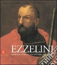 Ezzelini. Signori della Marca nel cuore dell‘impero di Federico II. Ediz. illustrata Saldi