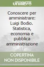 Must-Have Conoscere per amministrare Luigi Bodio. Statistica, economia e pubblica amministrazione