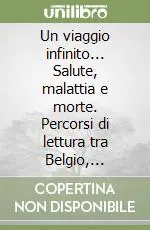 Un viaggio infinito... Salute, malattia e morte. Percorsi di lettura tra Belgio, Francia e Italia Professionale