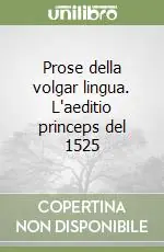 Prose della volgar lingua. L‘aeditio princeps del 1525 Subito Disponibile