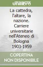 Affare La cattedra, l‘altare, la nazione. Carriere universitarie nell‘Ateneo di Bologna 1903-1959