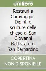 Restauri a Caravaggio. Dipinti e sculture delle chiese di San Giovanni Battista e di San Bernardino Nuovo Arrivo