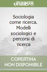 Sociologia come ricerca. Modelli sociologici e percorsi di ricerca Miglior Prezzo