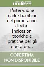 L‘interazione madre-bambino nel primo anno di vita. Indicazioni teoriche e pratiche per gli operatori socio-sanitari Prezzo Conveniente