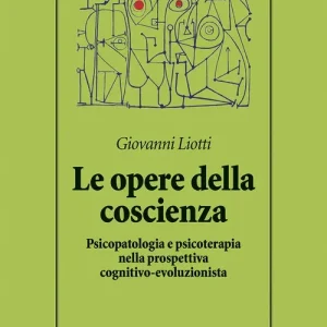 Le opere della coscienza. Psicopatologia e psicoterapia nella prospettiva cognitivo-evoluzionista Novità