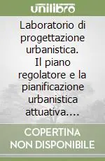 Promozione Esclusiva Laboratorio di progettazione urbanistica. Il piano regolatore e la pianificazione urbanistica attuativa. Riqualificazione dei centri storici...