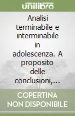 Analisi terminabile e interminabile in adolescenza. A proposito delle conclusioni, interruzioni e pause nel trattamento psicoanalitico con gli adolescenti Must-Have