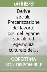 Acquista Ora Derive sociali. Precarizzazione del lavoro, crisi del legame sociale ed egemonia culturale del rischio