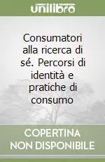 Subito Disponibile Consumatori alla ricerca di sé. Percorsi di identità e pratiche di consumo